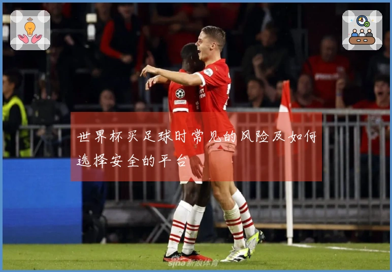 世界杯买足球时常见的风险及如何选择安全的平台