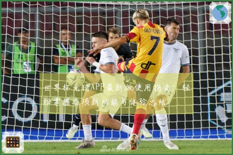 世界杯竞猜APP最新版使用指南：轻松掌握各项新功能与体验总结